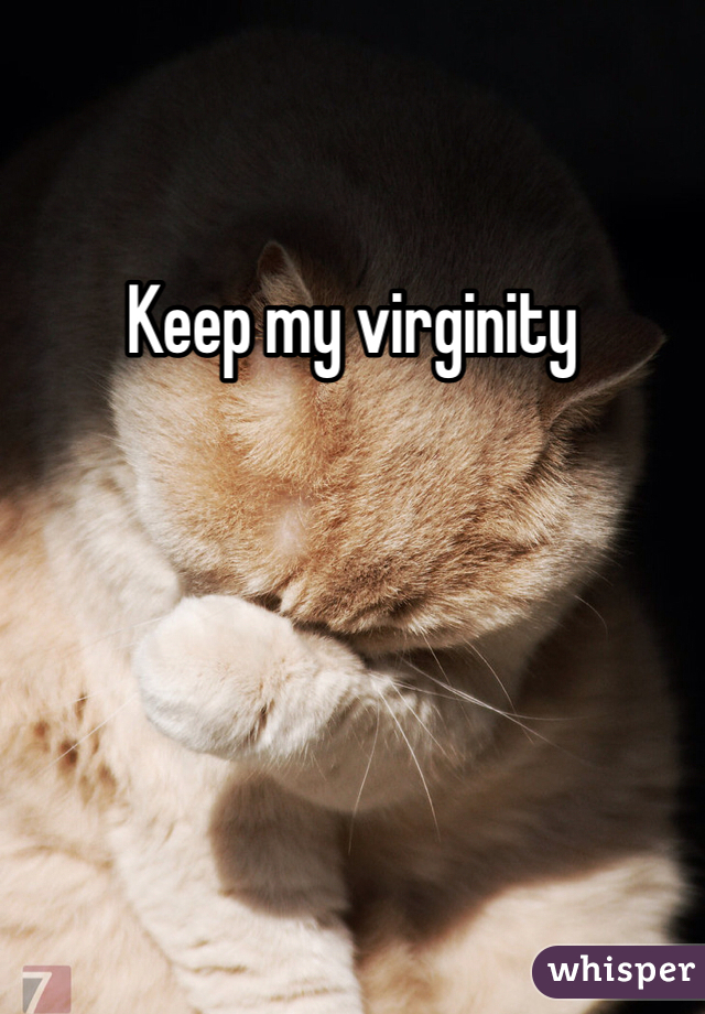 Keep my virginity
