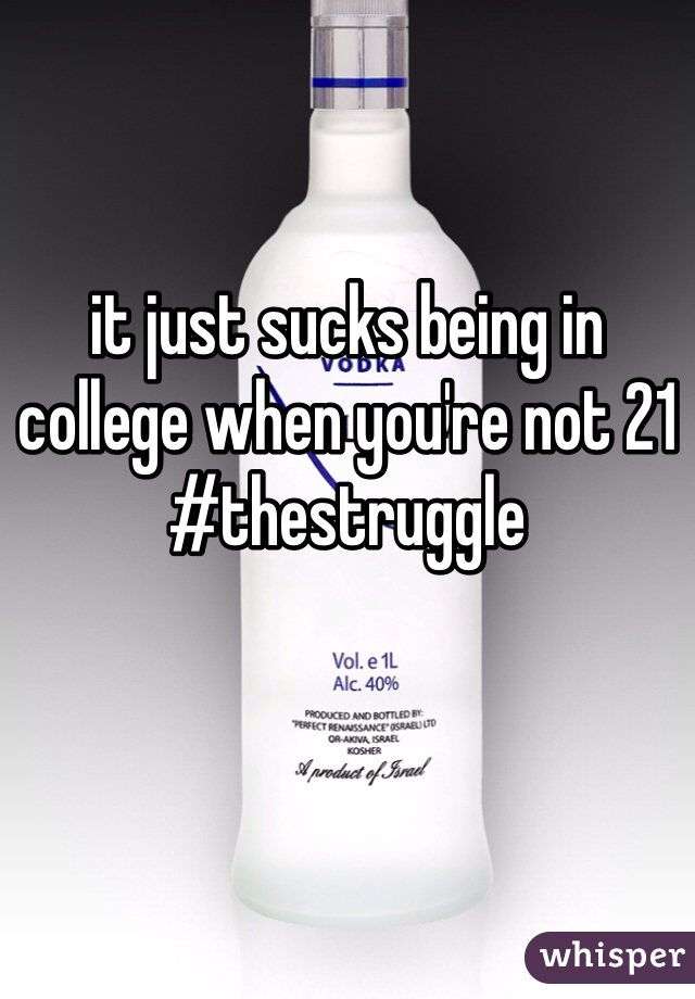 it just sucks being in college when you're not 21 #thestruggle