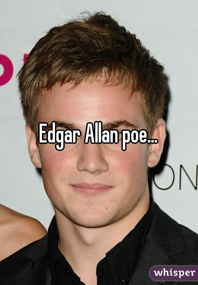 Edgar Allan poe...

