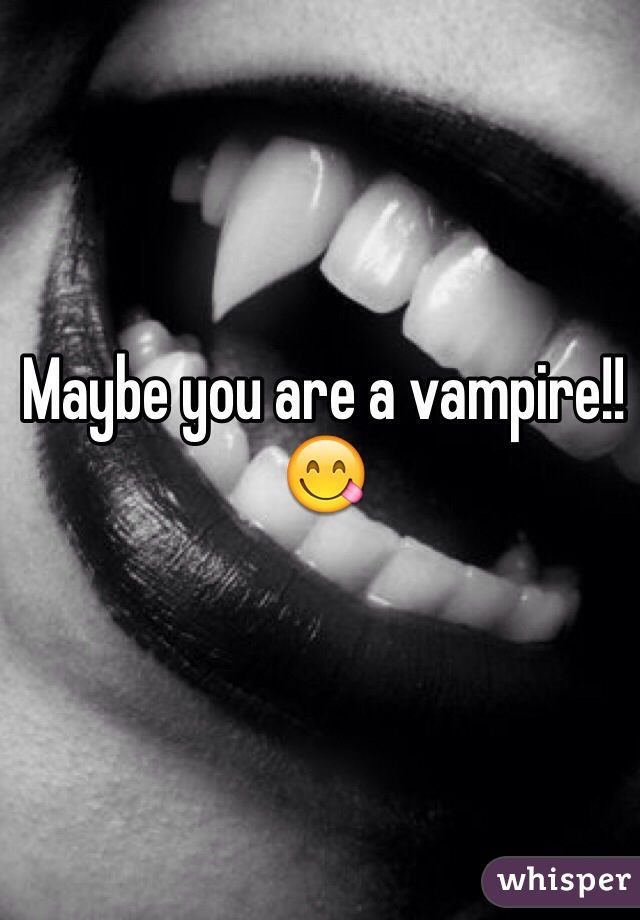Maybe you are a vampire!! 😋