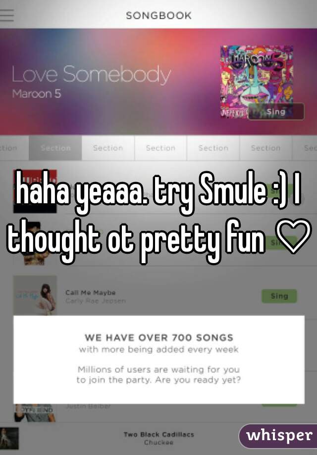 haha yeaaa. try Smule :) I thought ot pretty fun ♡