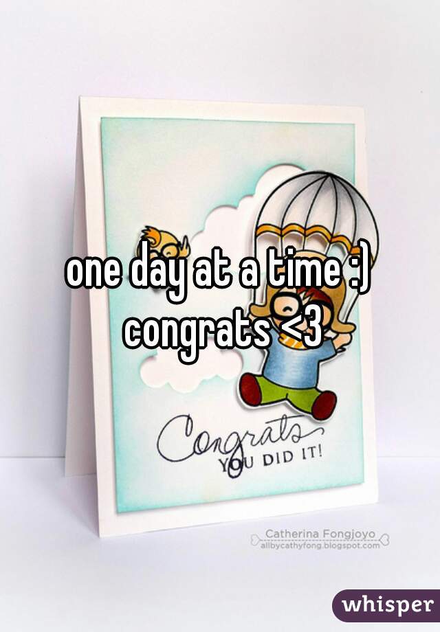 one day at a time :) congrats <3