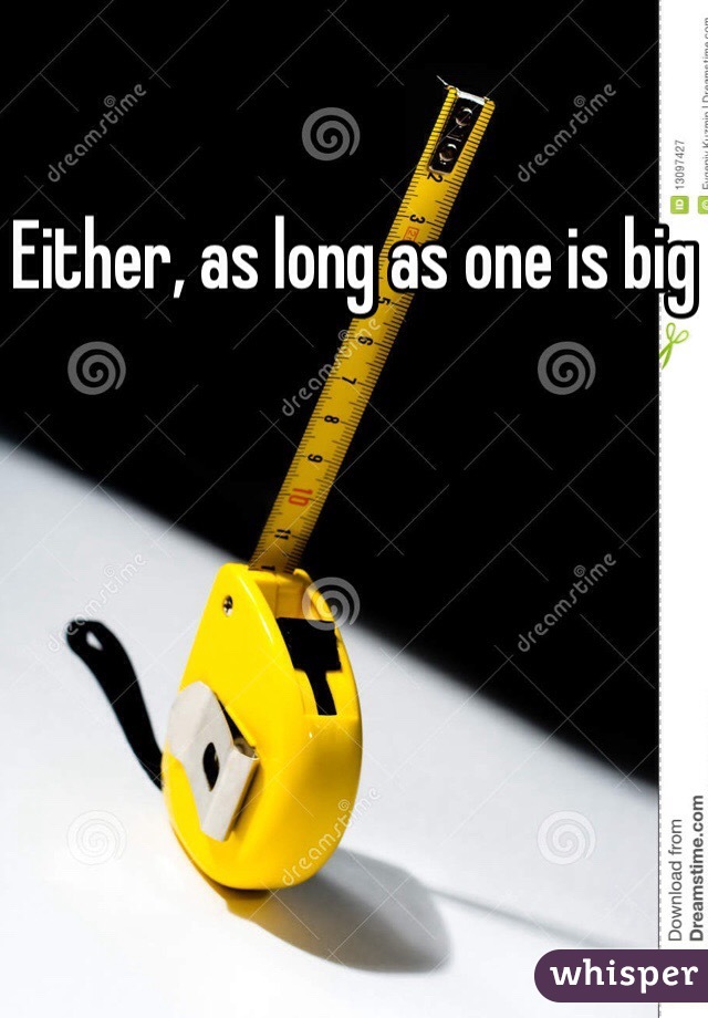 Either, as long as one is big 