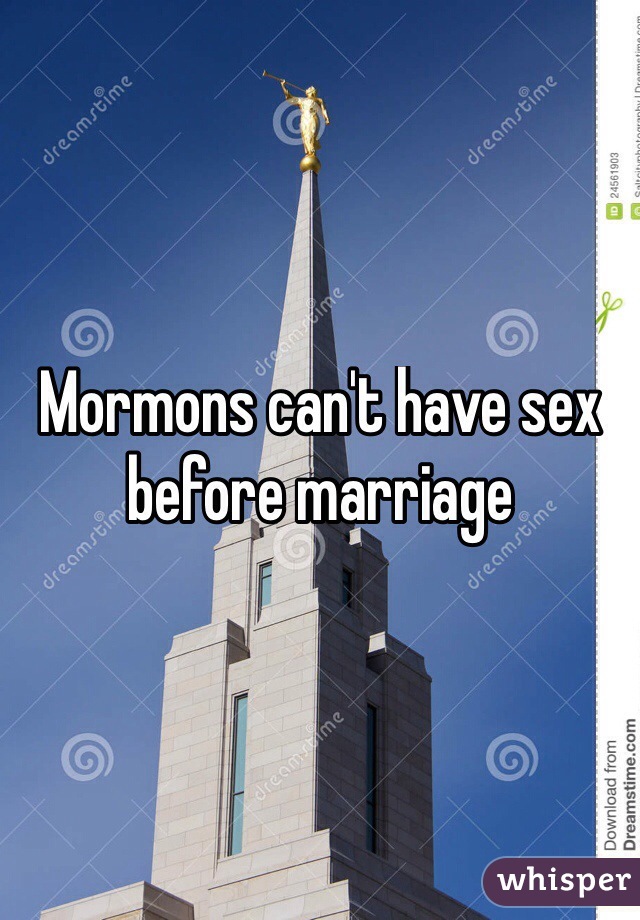 Mormons can't have sex before marriage 
