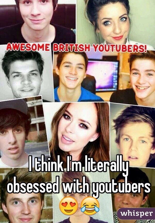 I think I'm literally obsessed with youtubers 😍😂
