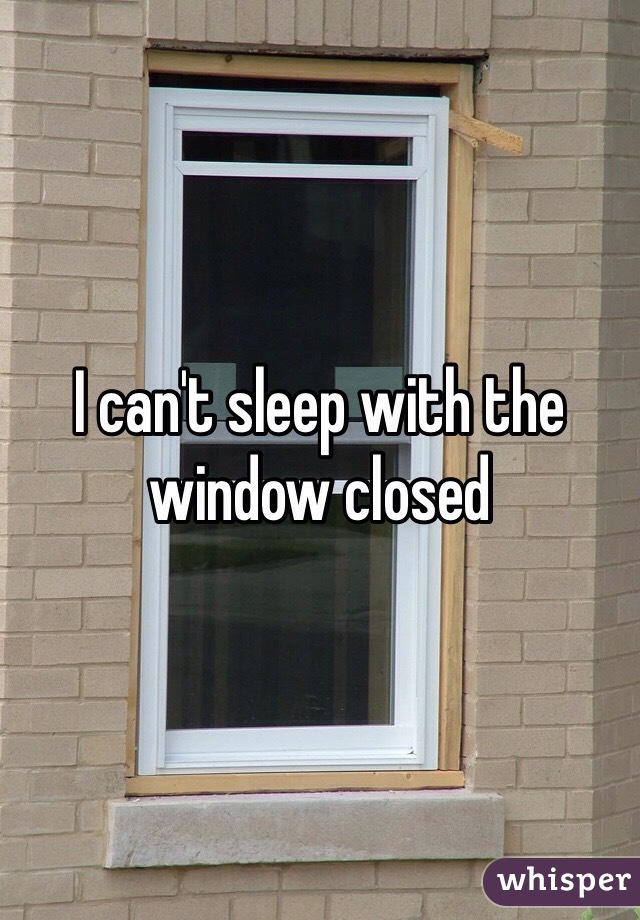 I can't sleep with the window closed