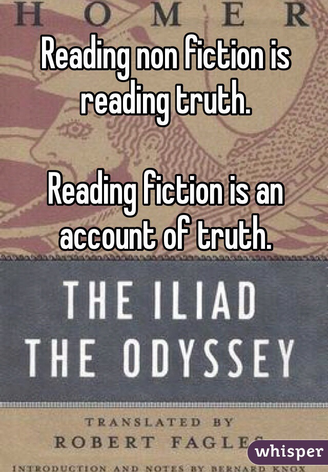 Reading non fiction is reading truth. 

Reading fiction is an account of truth. 
