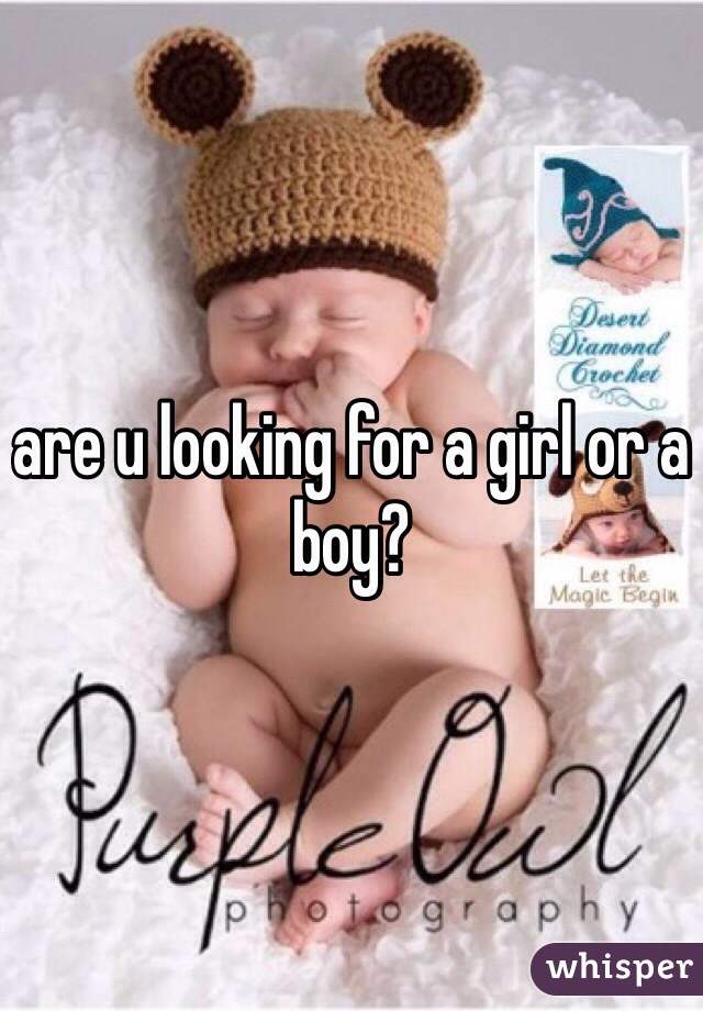 are u looking for a girl or a boy?