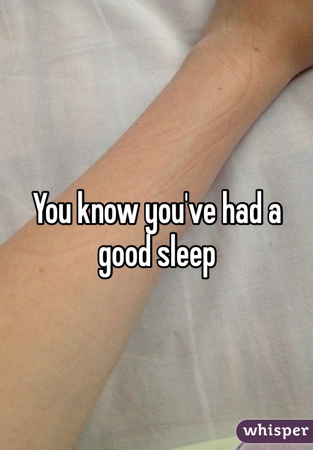 You know you've had a good sleep 