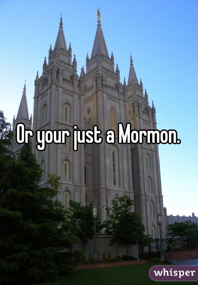 Or your just a Mormon.