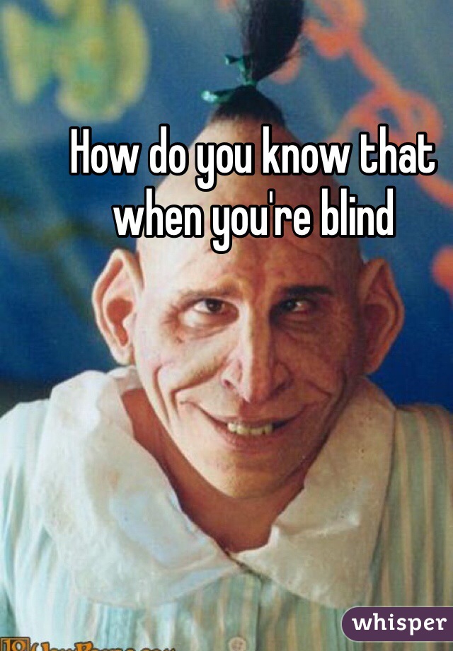 How do you know that when you're blind