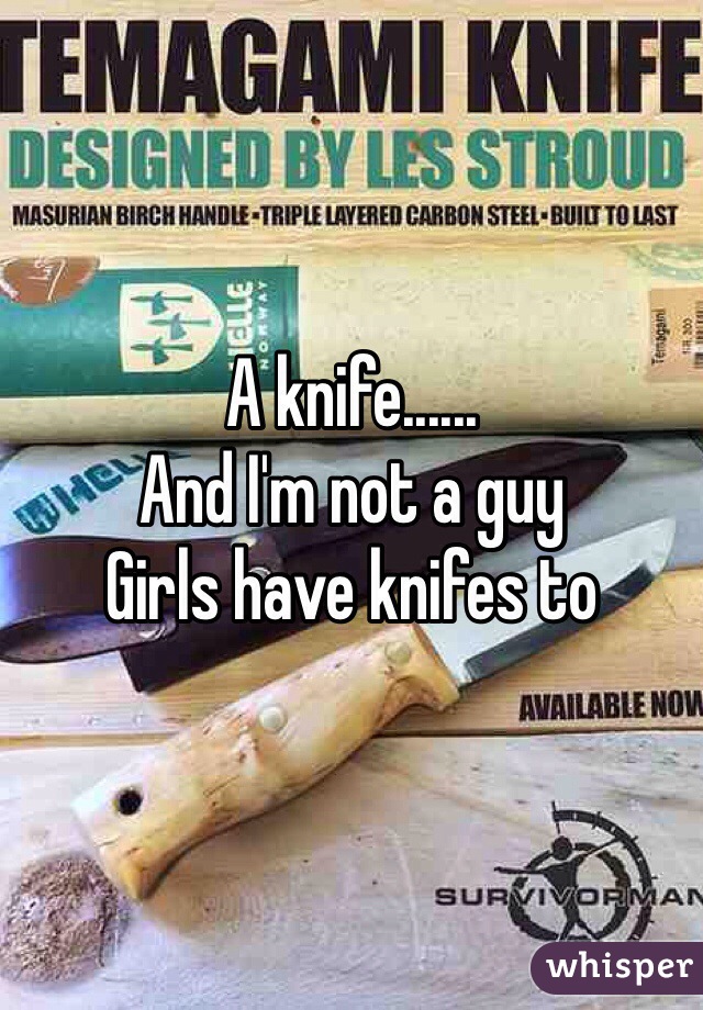 A knife...... 
And I'm not a guy
Girls have knifes to