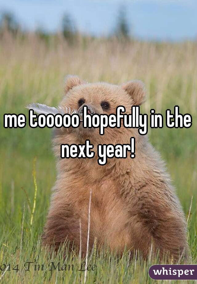 me tooooo hopefully in the next year! 