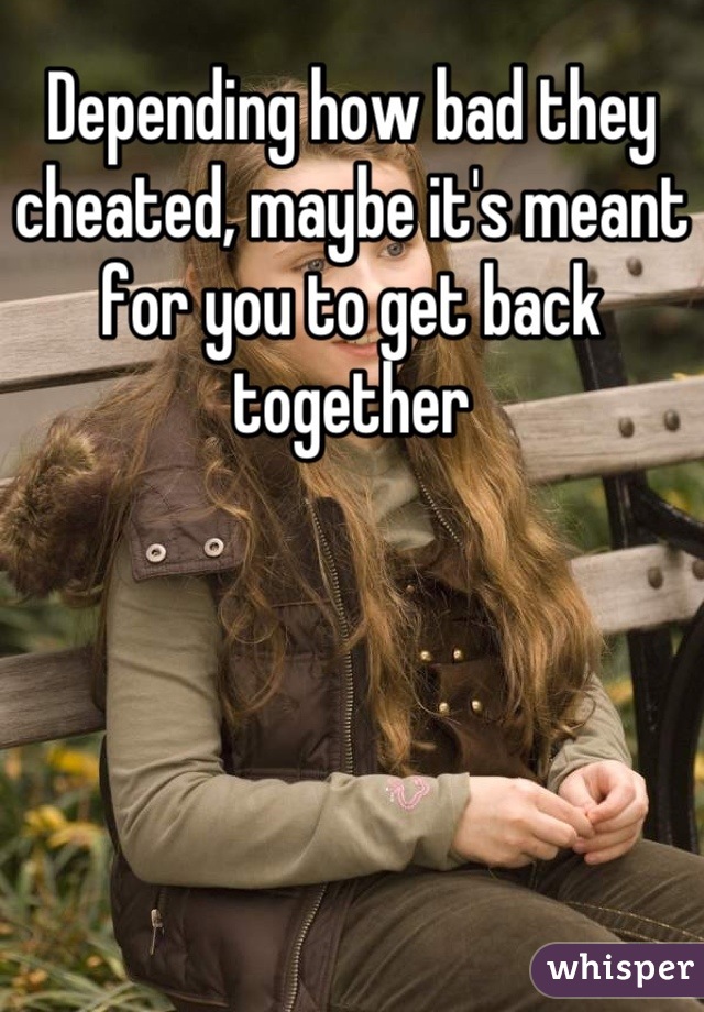 Depending how bad they cheated, maybe it's meant for you to get back together