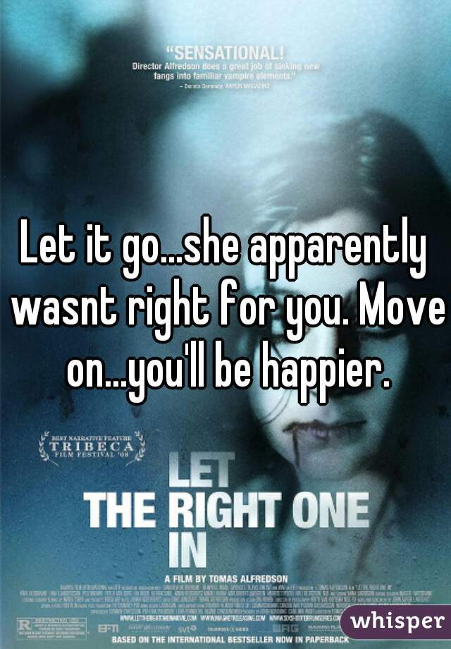 Let it go...she apparently wasnt right for you. Move on...you'll be happier.