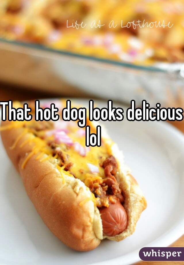 That hot dog looks delicious lol