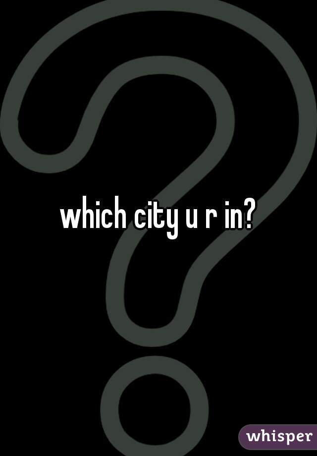 which city u r in?