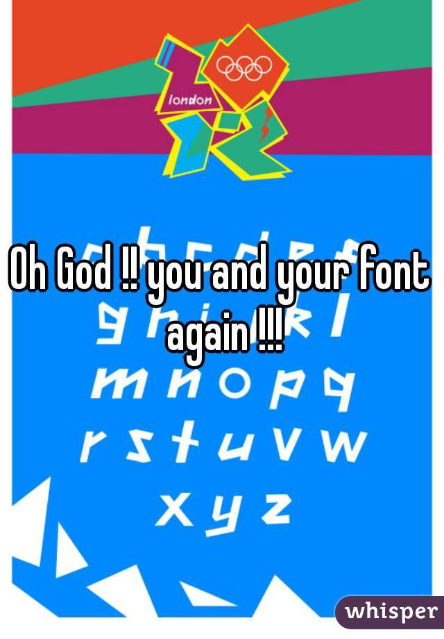 Oh God !! you and your font again !!!