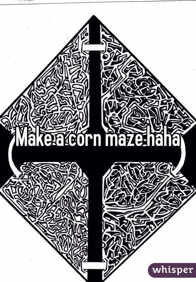 Make a corn maze haha