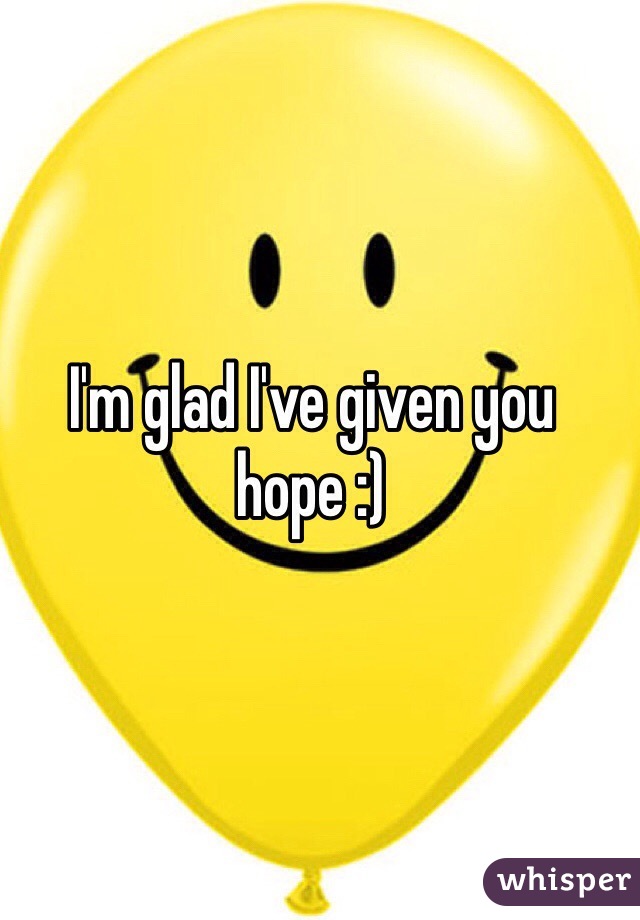 I'm glad I've given you hope :)