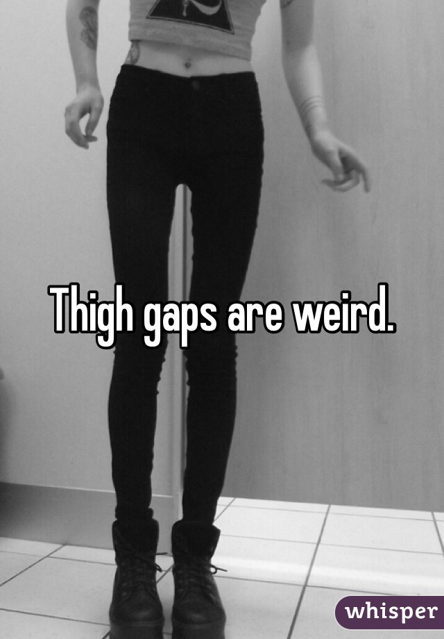 Thigh gaps are weird. 