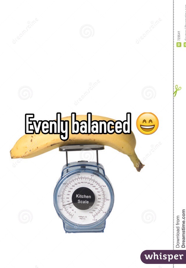 Evenly balanced 😄