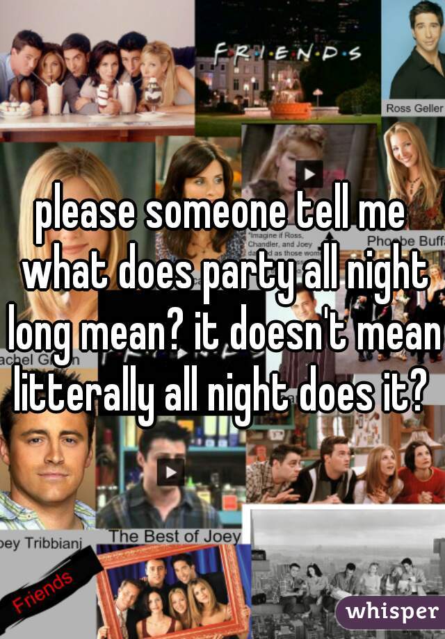 please someone tell me what does party all night long mean? it doesn't mean litterally all night does it? 