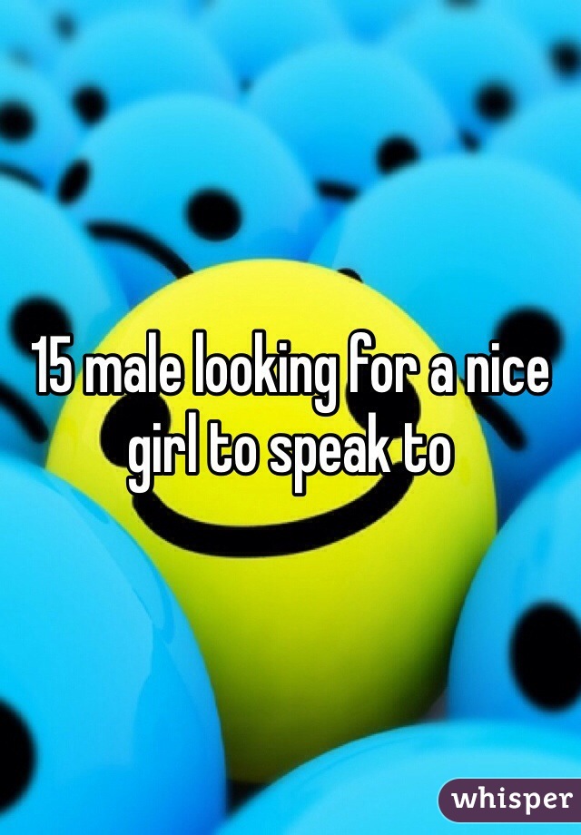 15 male looking for a nice girl to speak to 