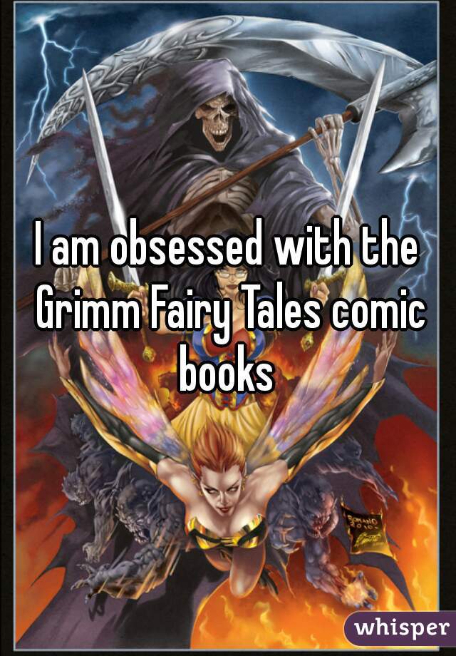 I am obsessed with the Grimm Fairy Tales comic books 