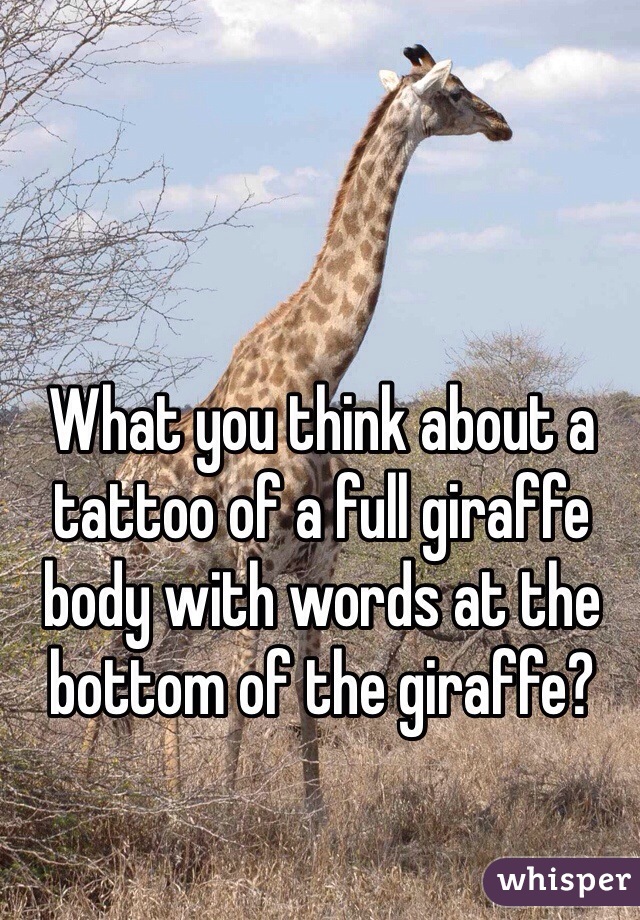 What you think about a tattoo of a full giraffe body with words at the bottom of the giraffe? 