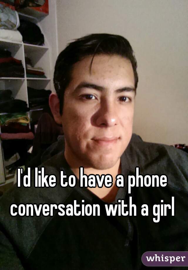 I'd like to have a phone conversation with a girl 