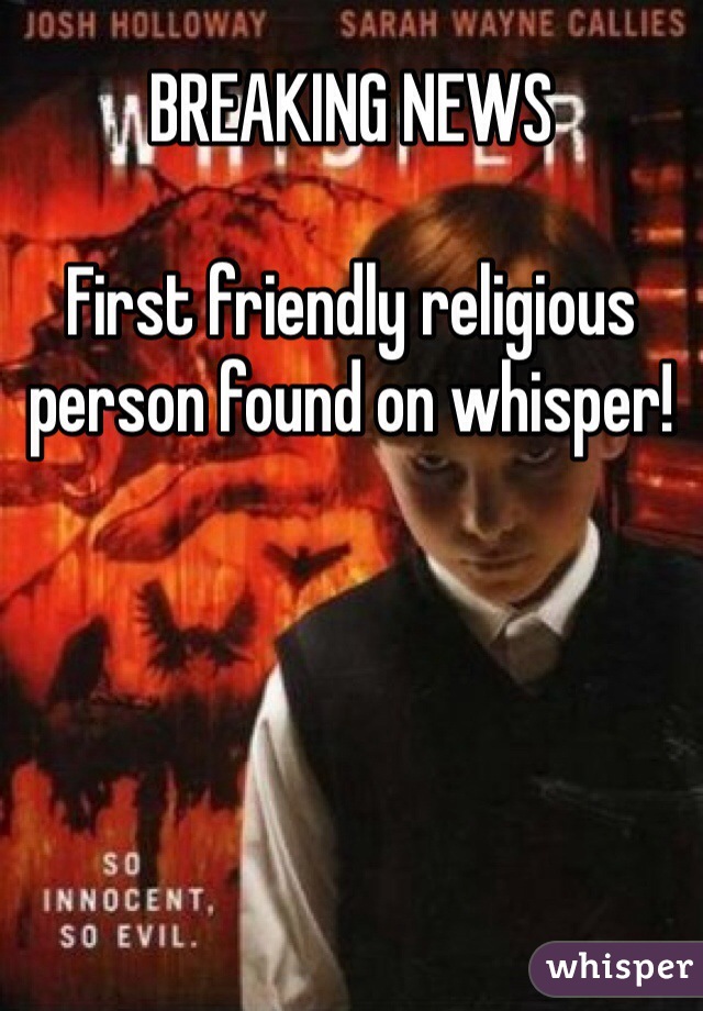 BREAKING NEWS

First friendly religious person found on whisper!