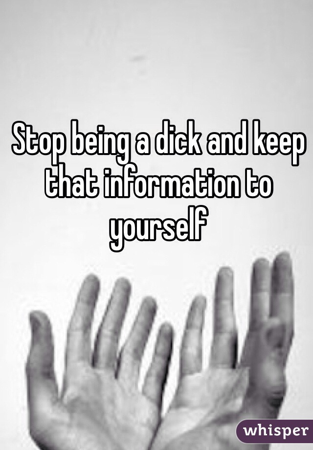 Stop being a dick and keep that information to yourself