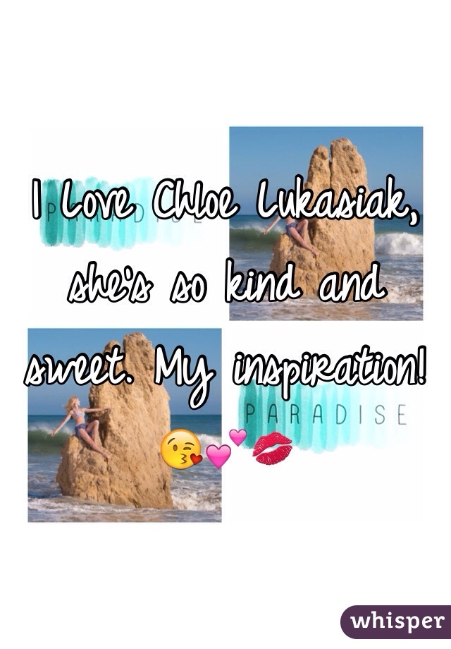 I Love Chloe Lukasiak, she's so kind and sweet. My inspiration!😘💕💋
