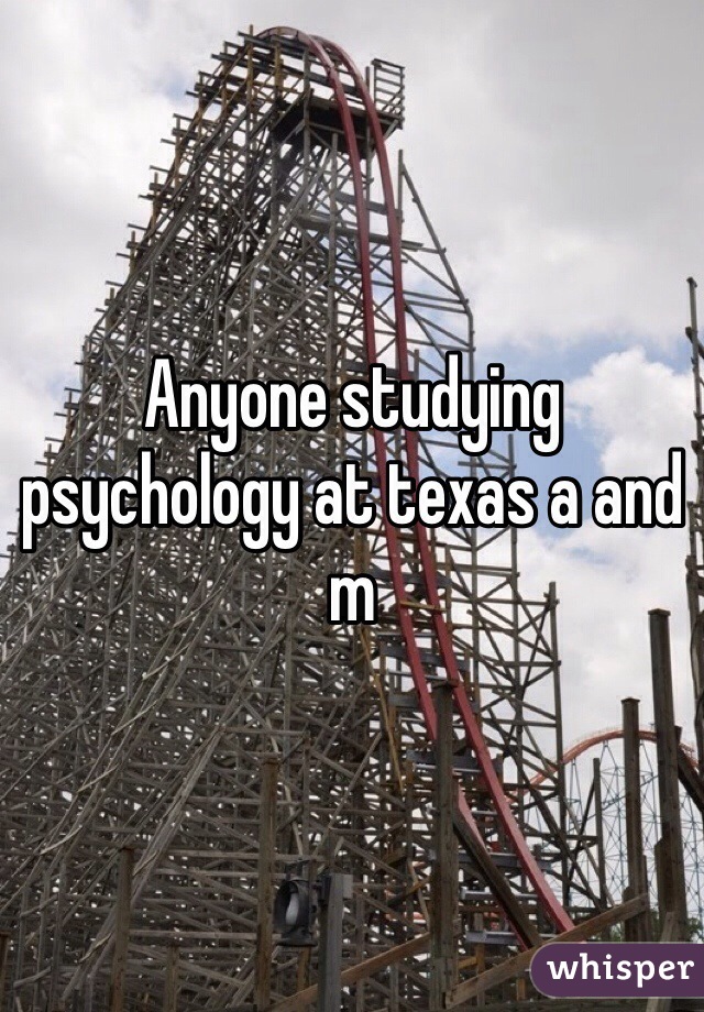 Anyone studying psychology at texas a and m