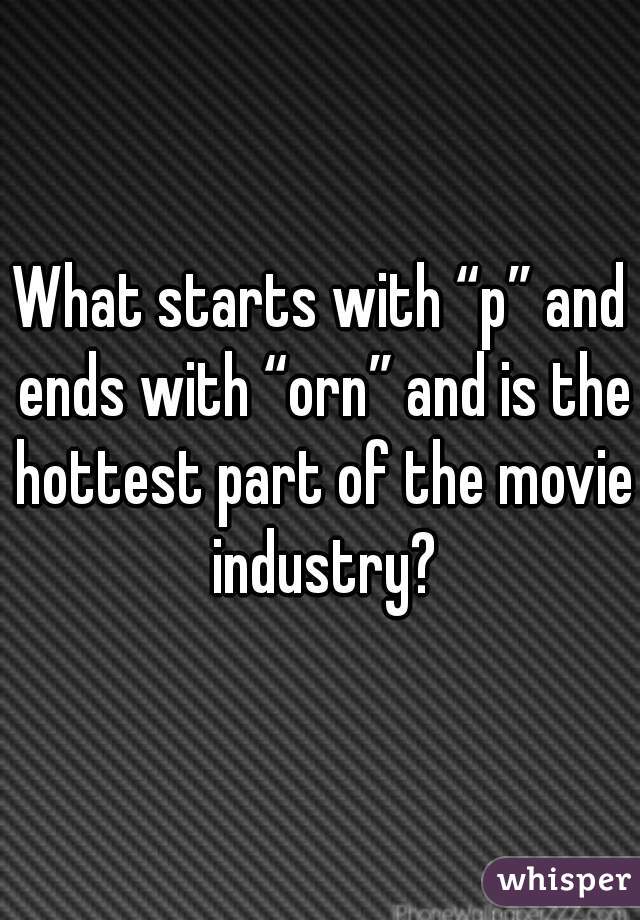 What starts with “p” and ends with “orn” and is the hottest part of the movie industry?