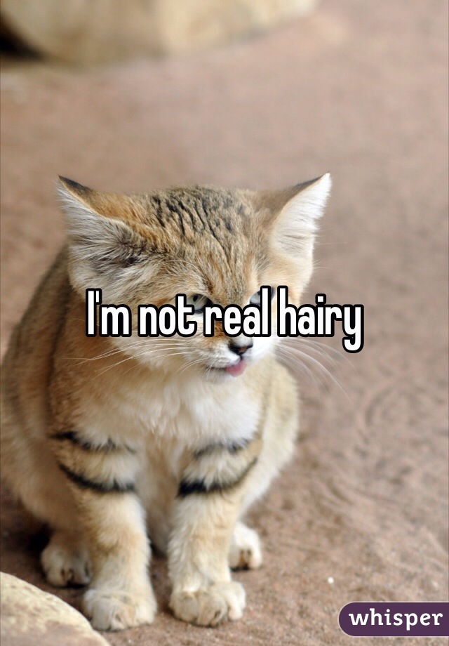 I'm not real hairy