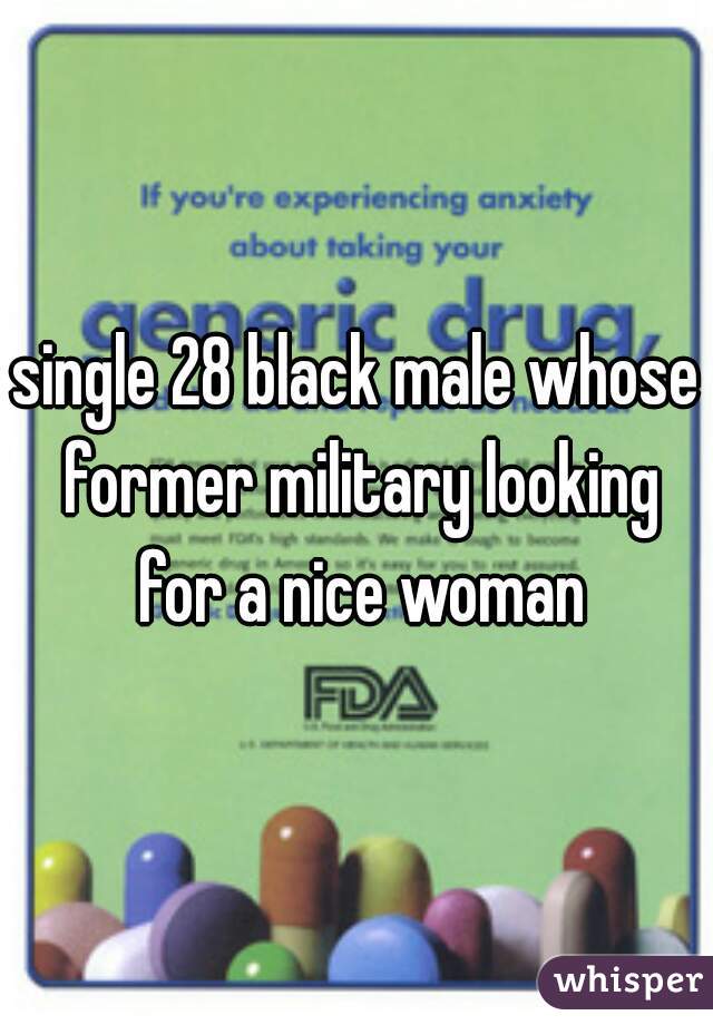 single 28 black male whose former military looking for a nice woman