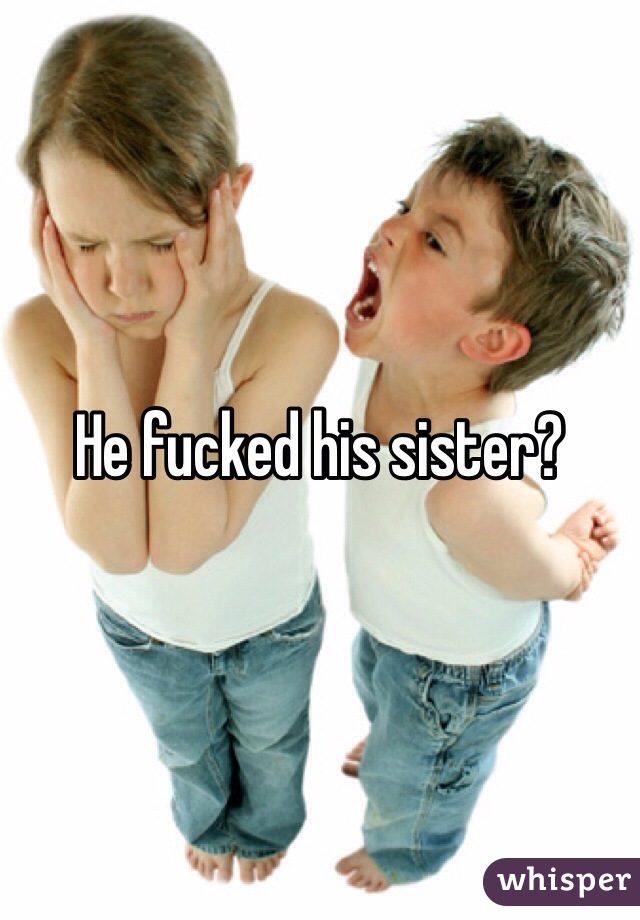 He fucked his sister?