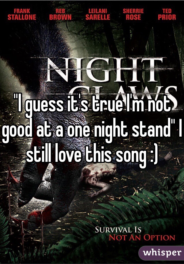 "I guess it's true I'm not good at a one night stand" I still love this song :)