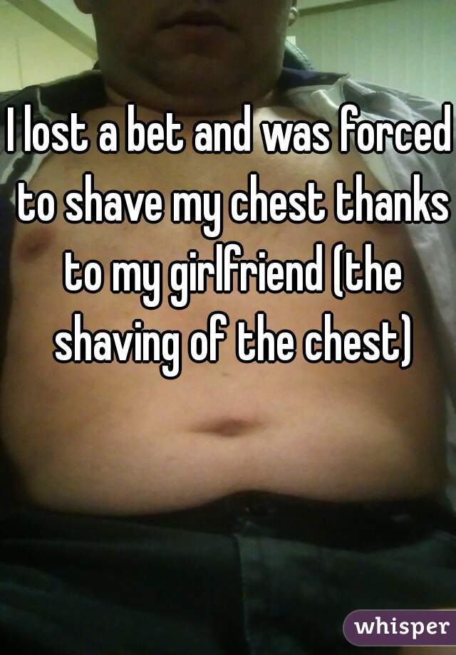 I lost a bet and was forced to shave my chest thanks to my girlfriend (the shaving of the chest)