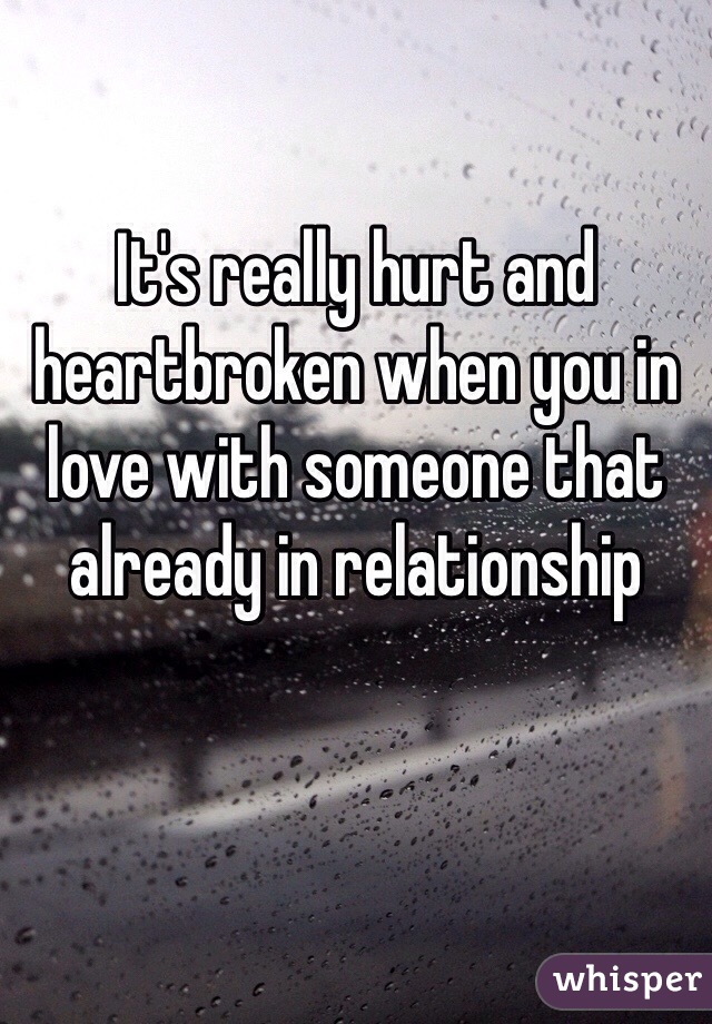 It's really hurt and heartbroken when you in love with someone that already in relationship