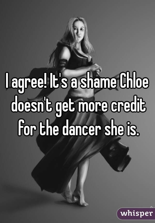 I agree! It's a shame Chloe doesn't get more credit for the dancer she is.