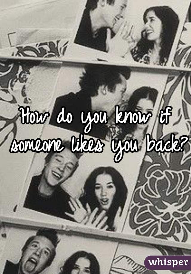 How do you know if someone likes you back? 