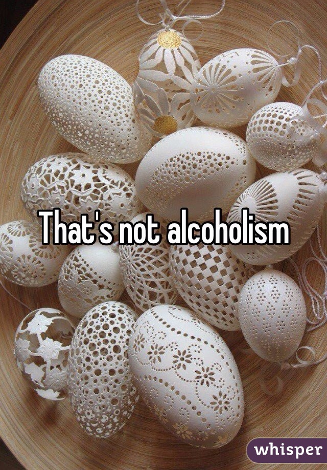 That's not alcoholism 