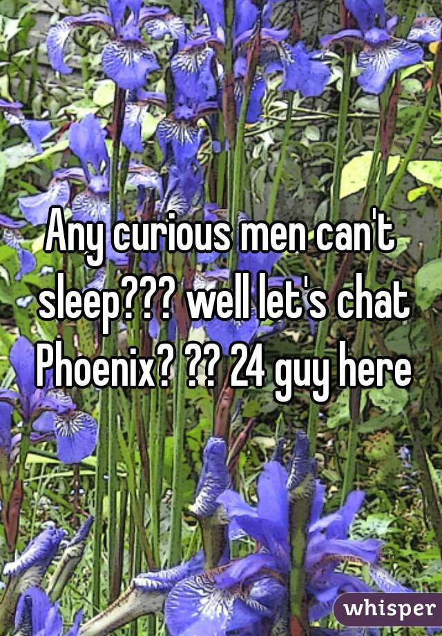 Any curious men can't sleep??? well let's chat Phoenix? ?? 24 guy here