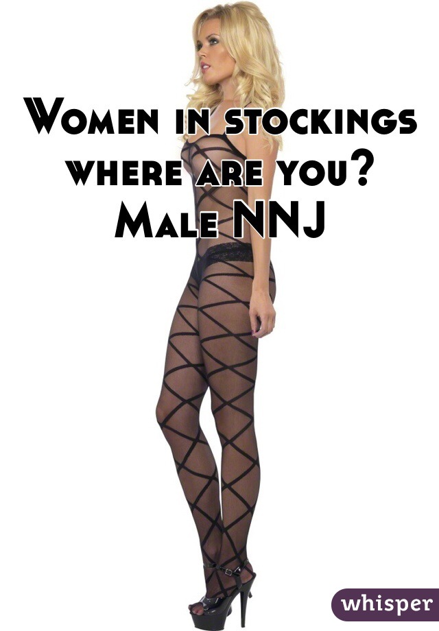 Women in stockings where are you? 
Male NNJ