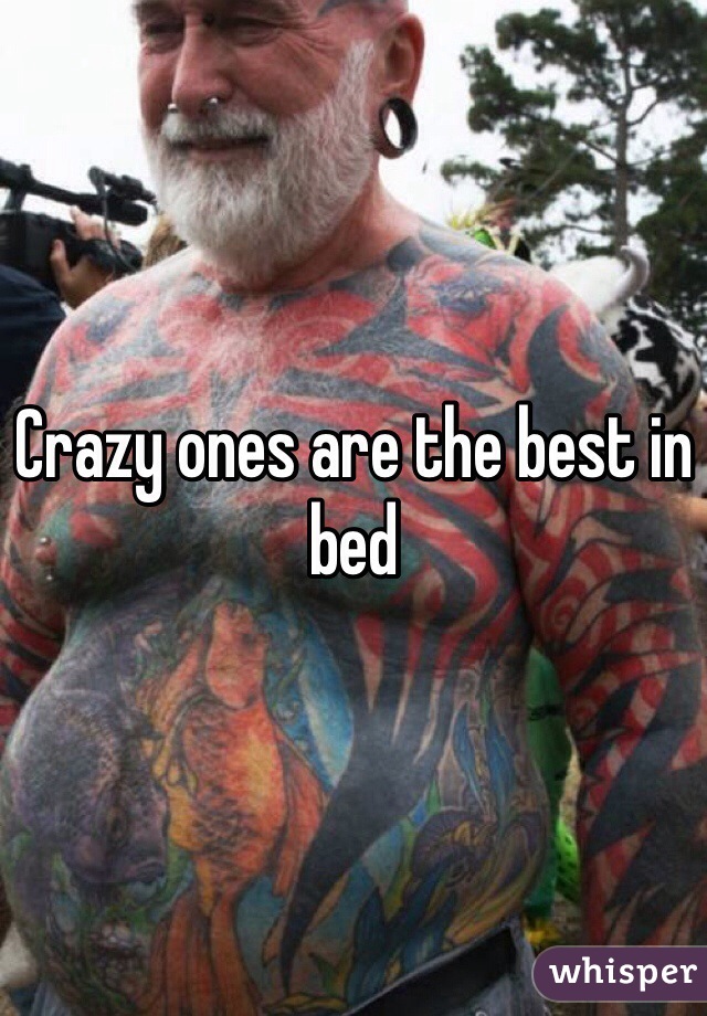 Crazy ones are the best in bed