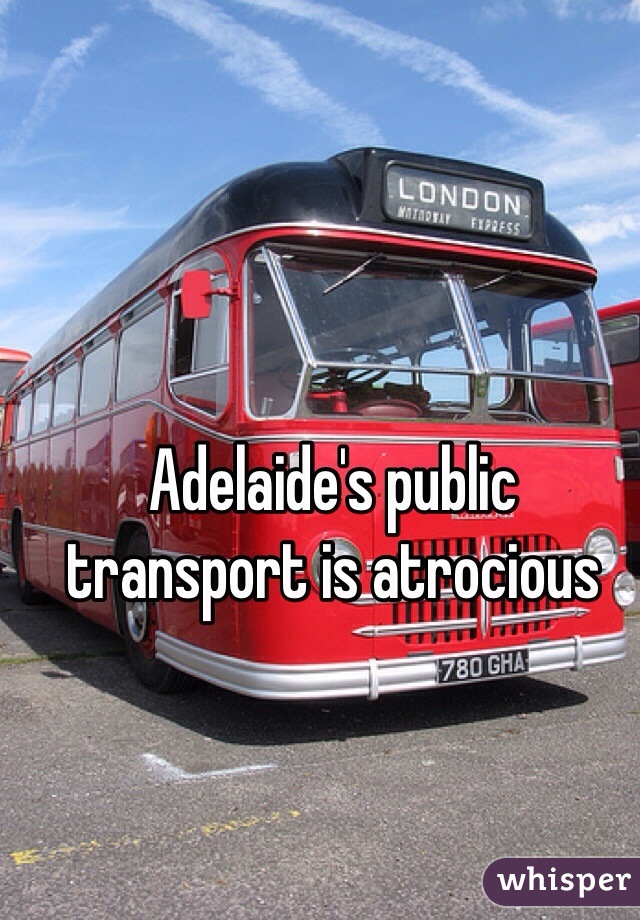 Adelaide's public transport is atrocious 