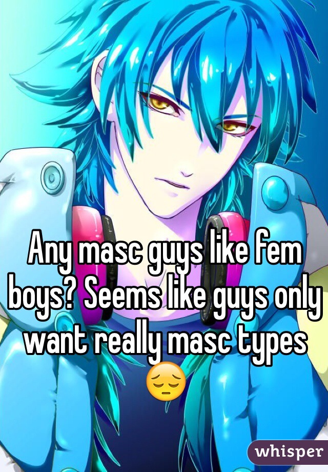 Any masc guys like fem boys? Seems like guys only want really masc types 😔